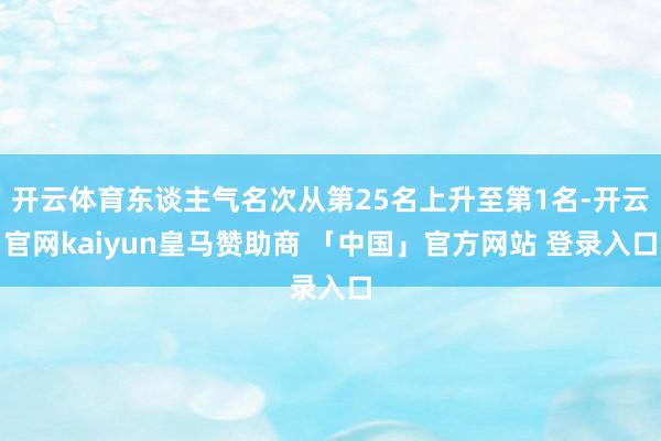 开云体育东谈主气名次从第25名上升至第1名-开云官网kaiyun皇马赞助商 「中国」官方网站 登录入口