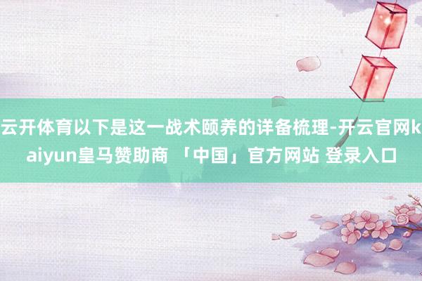 云开体育以下是这一战术颐养的详备梳理-开云官网kaiyun皇马赞助商 「中国」官方网站 登录入口