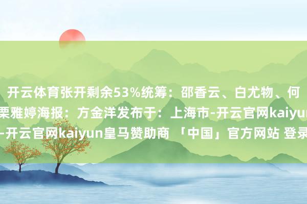 开云体育张开剩余53%统筹：邵香云、白尤物、何险峰记者：刘雅萱、栗雅婷海报：方金洋发布于：上海市-开云官网kaiyun皇马赞助商 「中国」官方网站 登录入口