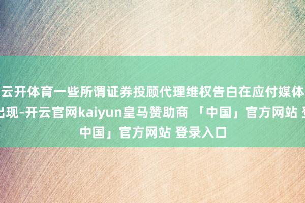 云开体育一些所谓证券投顾代理维权告白在应付媒体上经常出现-开云官网kaiyun皇马赞助商 「中国」官方网站 登录入口