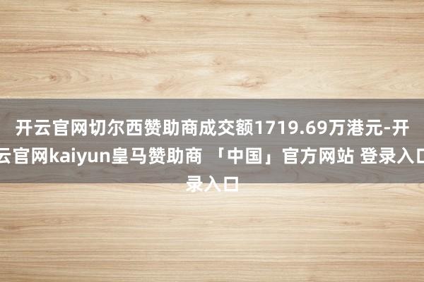 开云官网切尔西赞助商成交额1719.69万港元-开云官网kaiyun皇马赞助商 「中国」官方网站 登录入口