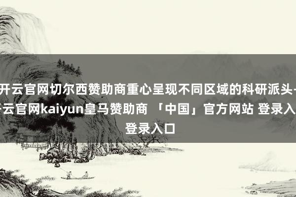 开云官网切尔西赞助商重心呈现不同区域的科研派头-开云官网kaiyun皇马赞助商 「中国」官方网站 登录入口