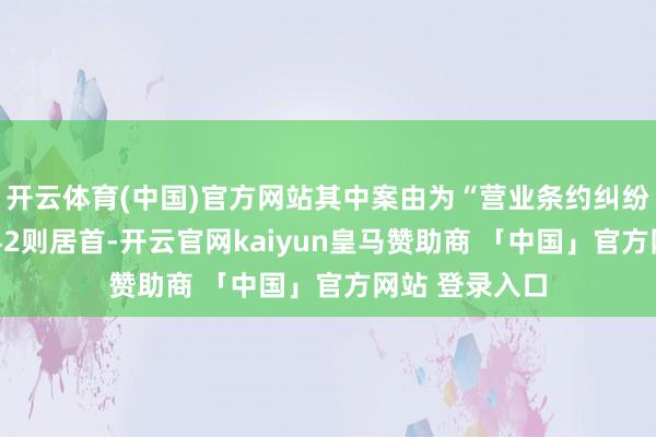 开云体育(中国)官方网站其中案由为“营业条约纠纷”的公告以242则居首-开云官网kaiyun皇马赞助商 「中国」官方网站 登录入口